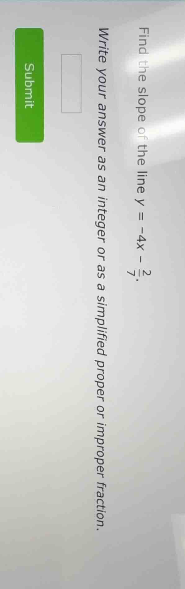 find the slope of the line ( y = -4x - \frac{2}{7} ). write your answer…