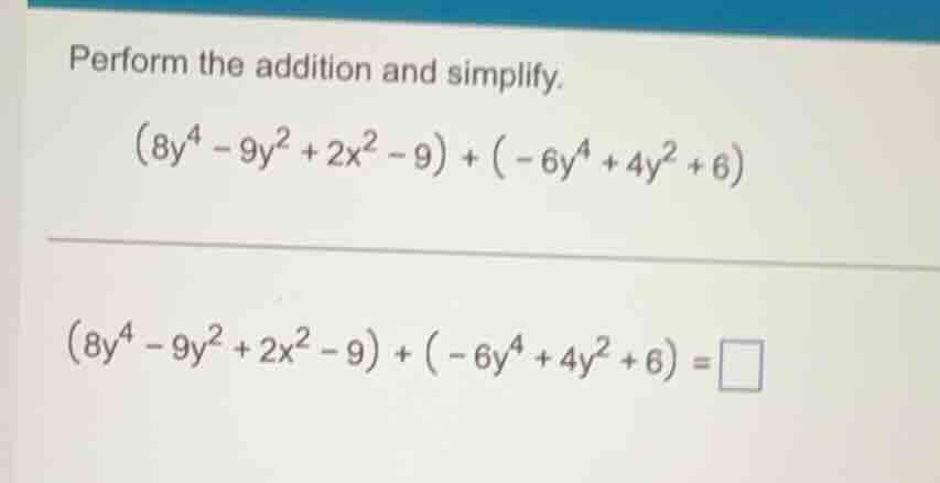 perform the addition and simplify. \\((8y^{4}-9y^{2}+2x^{2}-9)+(-6y^{4}…