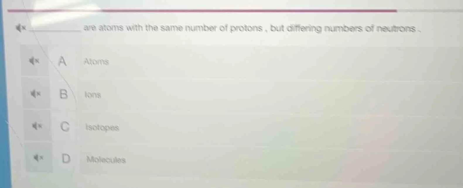 ______ are atoms with the same number of protons, but differing numbers…