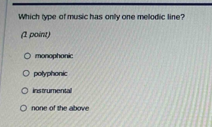 which type of music has only one melodic line? (1 point) monophonic pol…