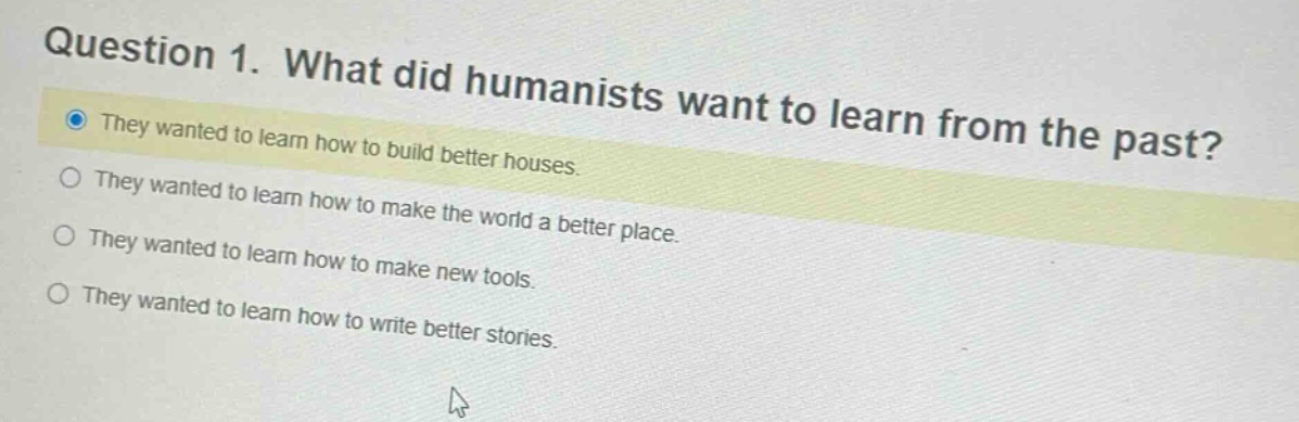 question 1. what did humanists want to learn from the past? they wanted…