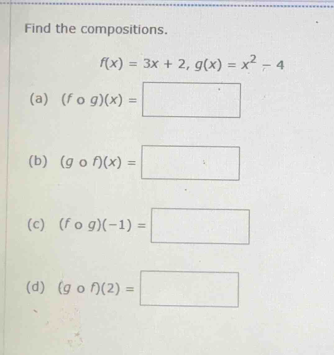 find the compositions. $f(x) = 3x + 2, g(x) = x^2 - 4$ (a) $(f \\circ g…