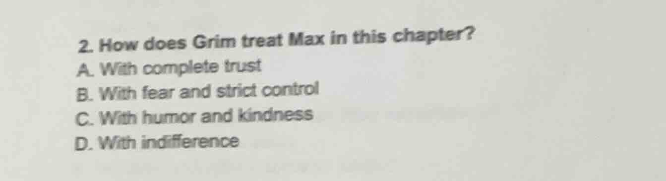 2. how does grim treat max in this chapter? a. with complete trust b. w…
