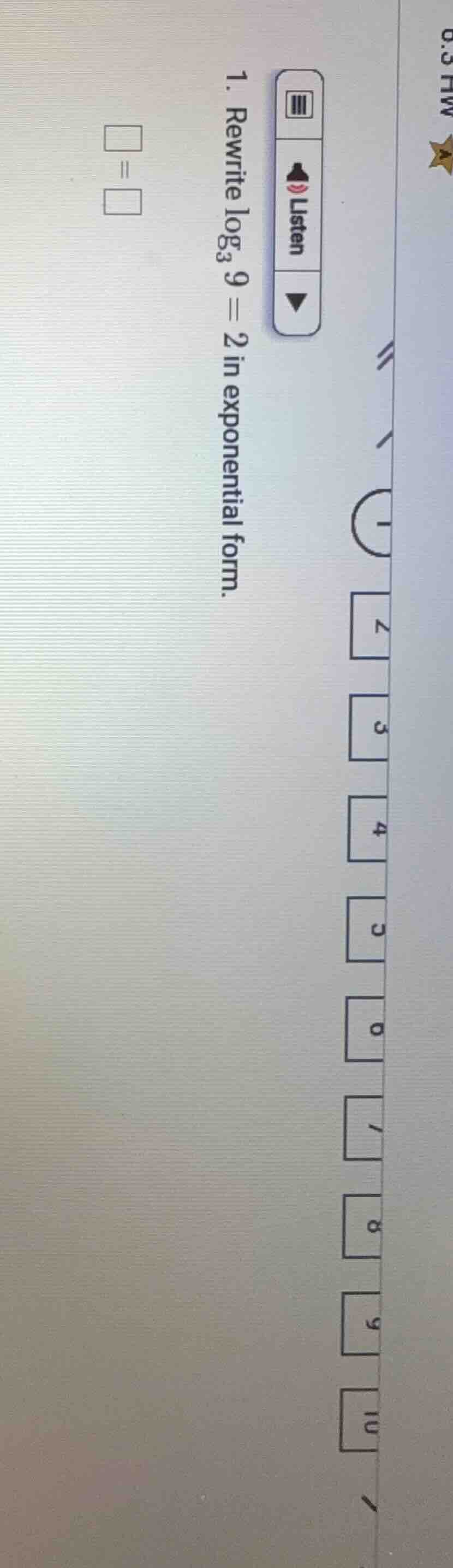 1. rewrite \\(\\log_{3} 9 = 2\\) in exponential form.