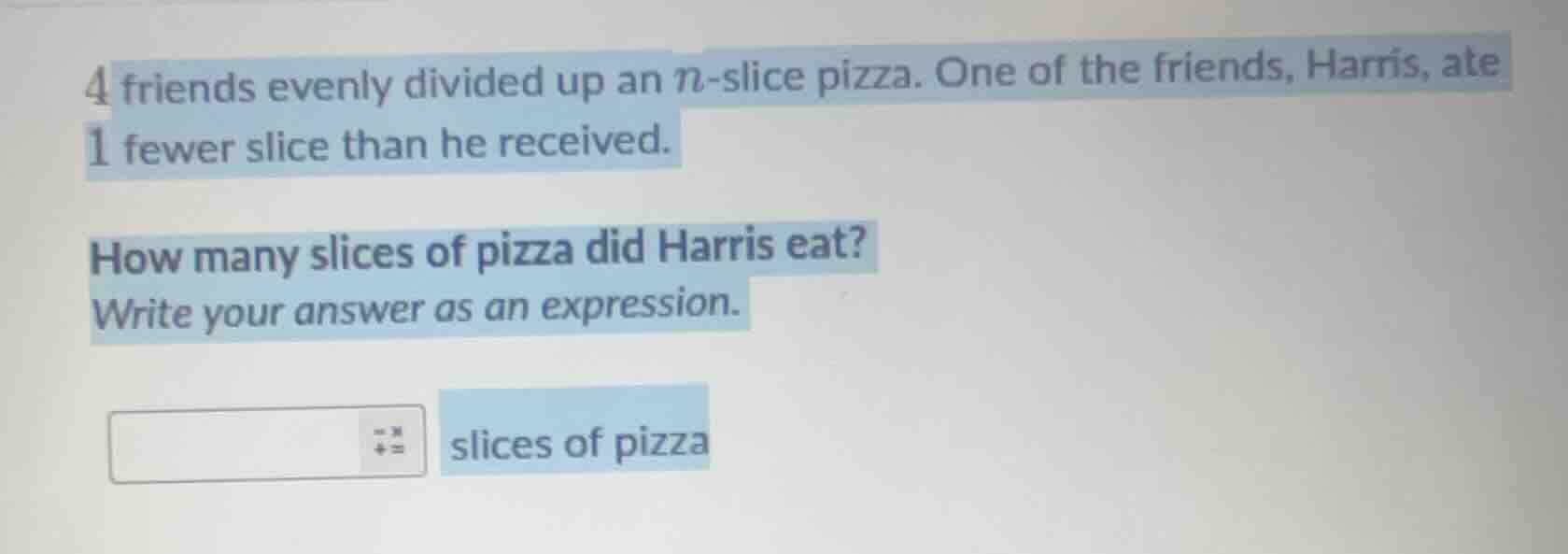 4 friends evenly divided up an ( n )-slice pizza. one of the friends, h…