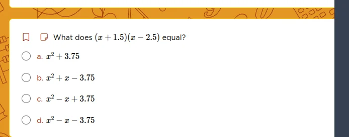 what does ((x + 1.5)(x - 2.5)) equal? a. (x^2 + 3.75) b. (x^2 + x - 3.7…