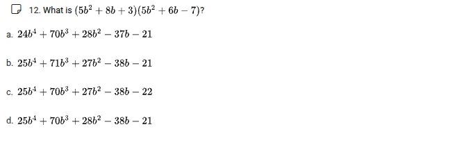 12. what is ((5b^{2}+8b + 3)(5b^{2}+6b - 7))? a. (24b^{4}+70b^{3}+28b^{…