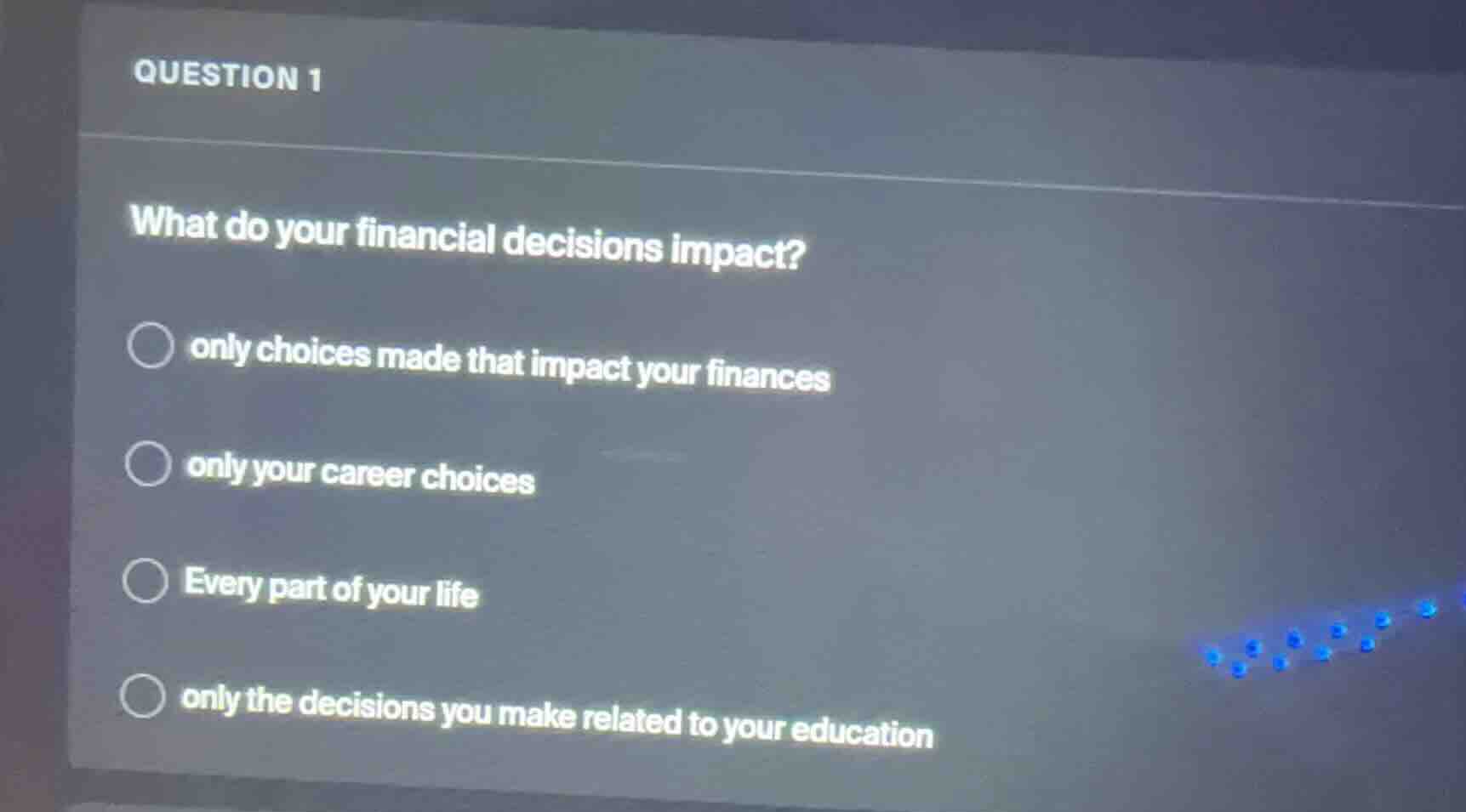 question 1 what do your financial decisions impact? ○ only choices made…