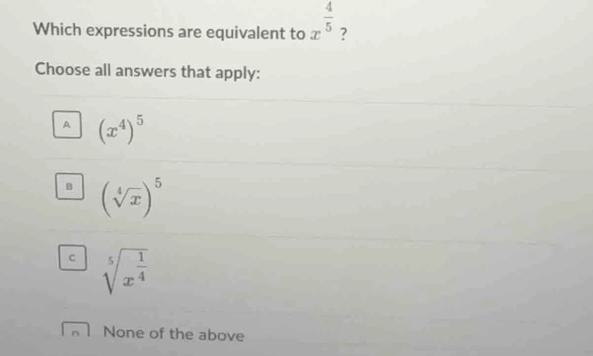 which expressions are equivalent to ( x^{\frac{4}{5}} )? choose all ans…