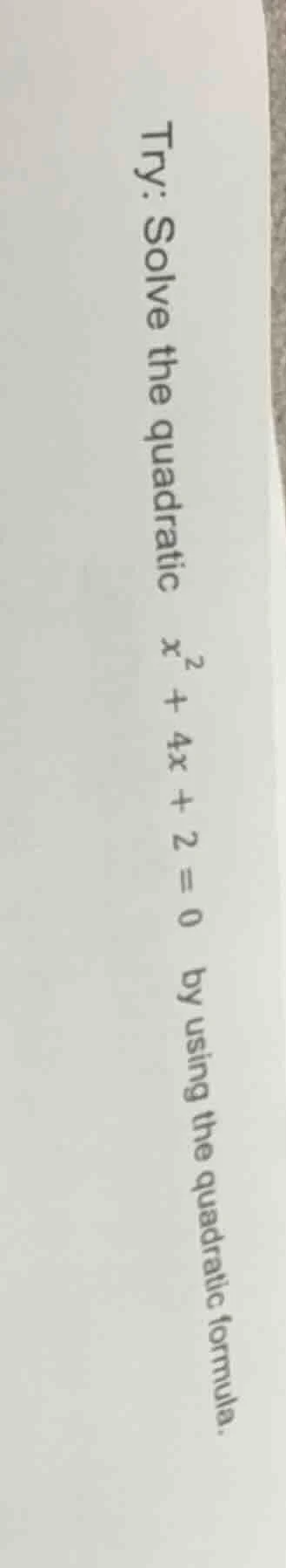 try: solve the quadratic $x^2 + 4x + 2 = 0$ by using the quadratic form…