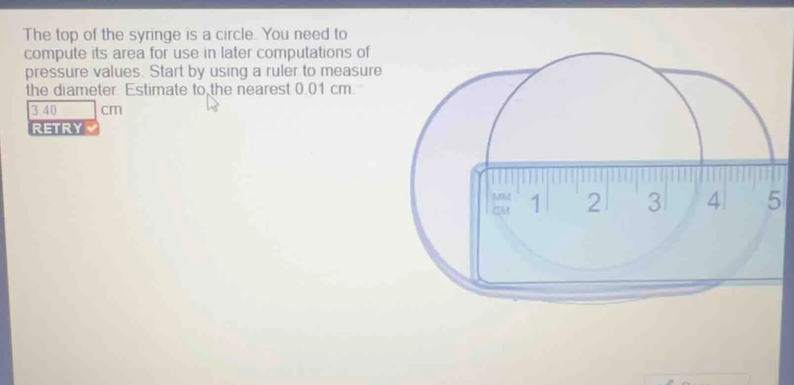 the top of the syringe is a circle. you need to compute its area for us…