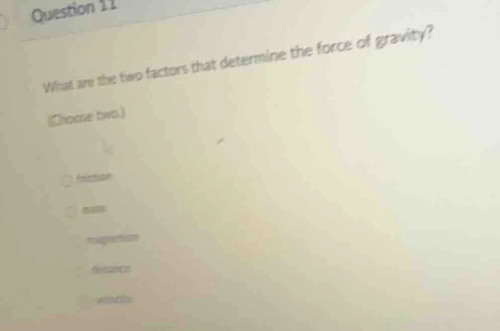 question 11 what are the two factors that determine the force of gravit…