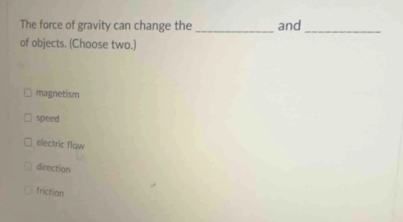 the force of gravity can change the __________ and __________ of object…