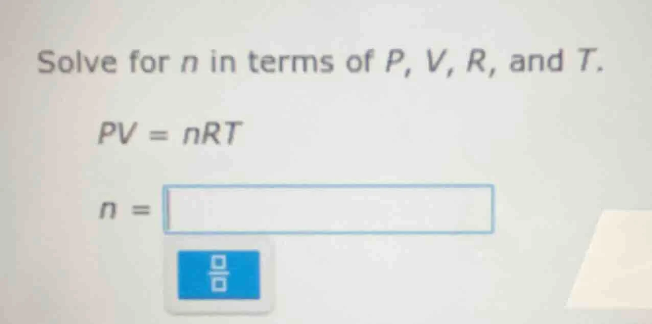 solve for n in terms of p, v, r, and t. pv = nrt n =