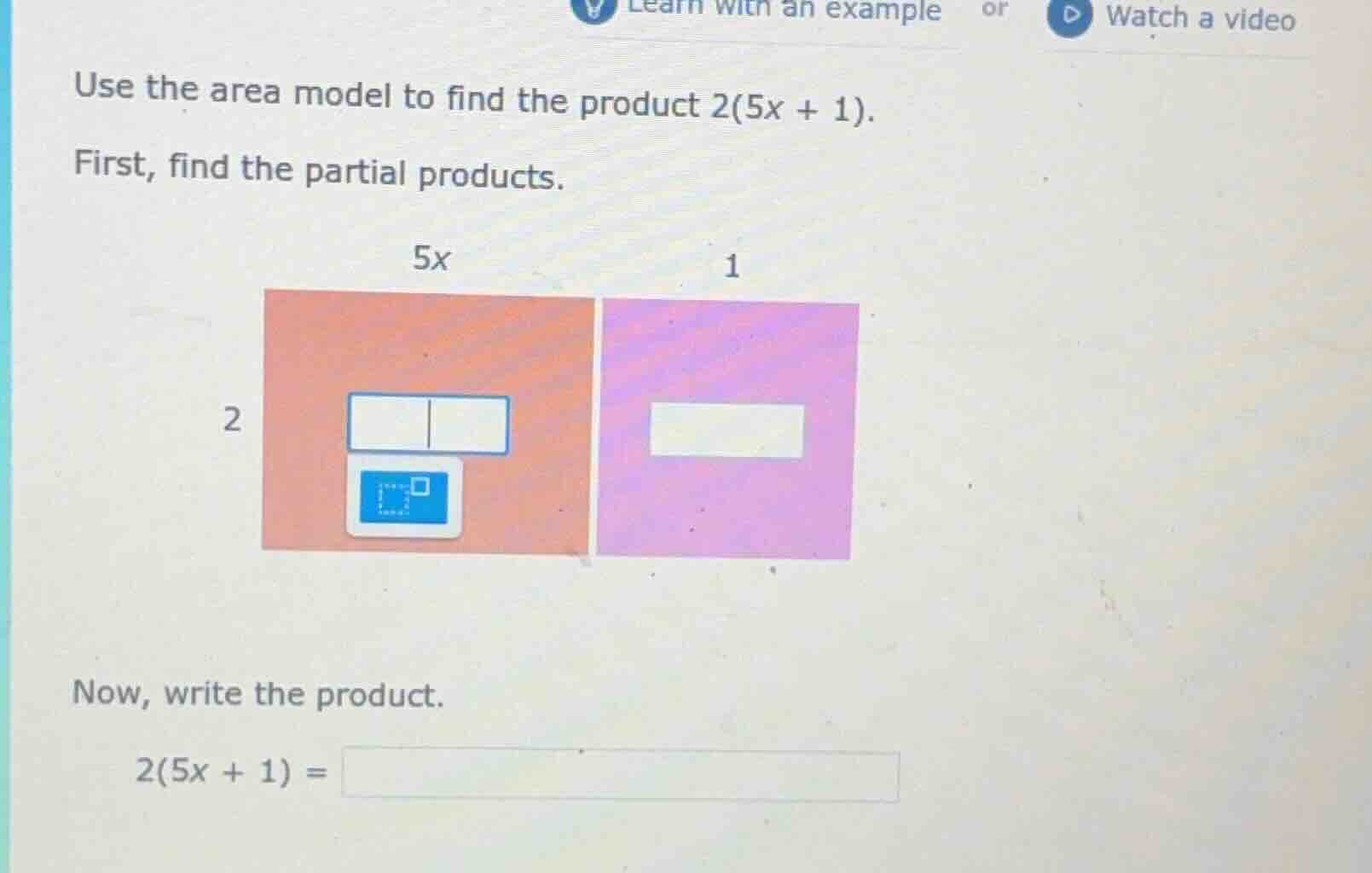 use the area model to find the product 2(5x + 1). first, find the parti…
