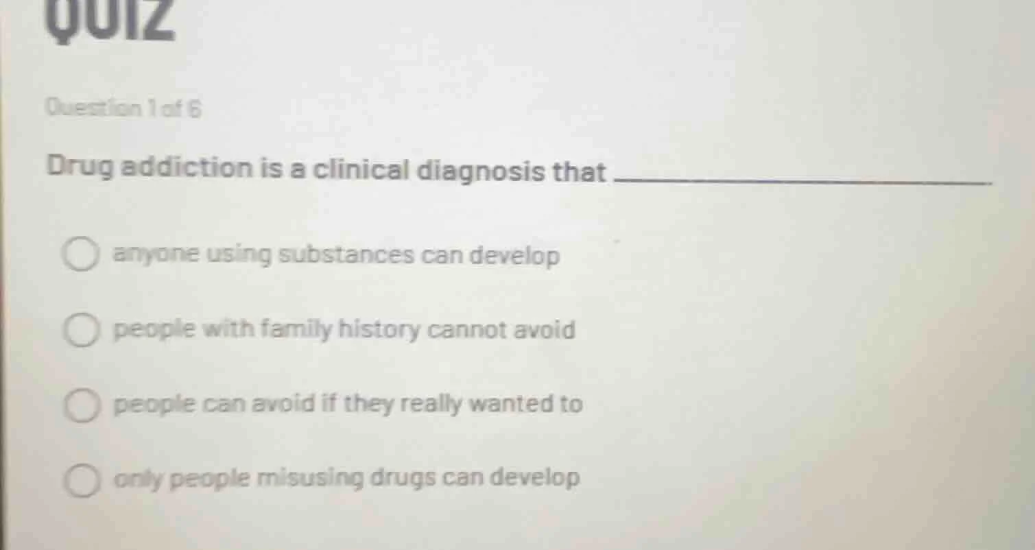 quiz question 1 of 6 drug addiction is a clinical diagnosis that ○ anyo…