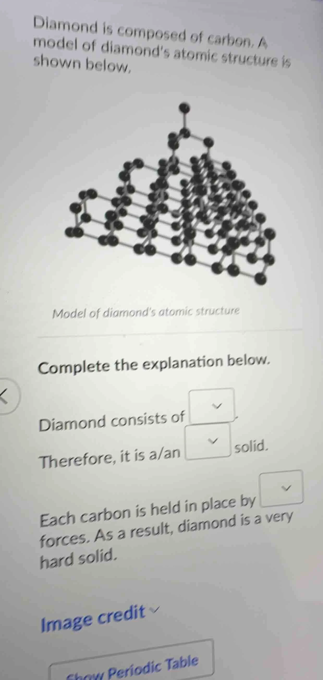 diamond is composed of carbon. a model of diamond’s atomic structure is…