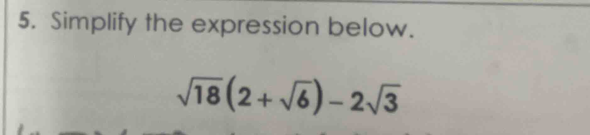 5. simplify the expression below. \\sqrt{18}\\left(2 + \\sqrt{6}\ ight)…