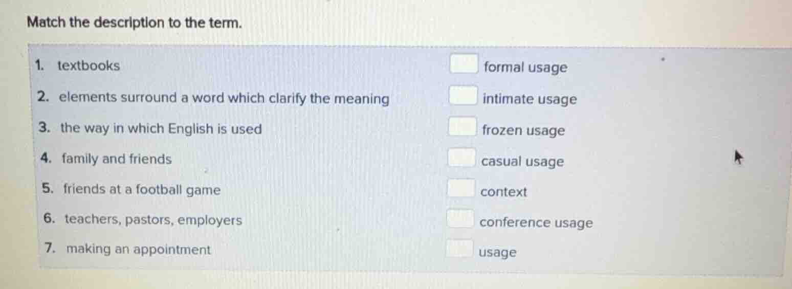 match the description to the term. 1. textbooks □ formal usage 2. eleme…