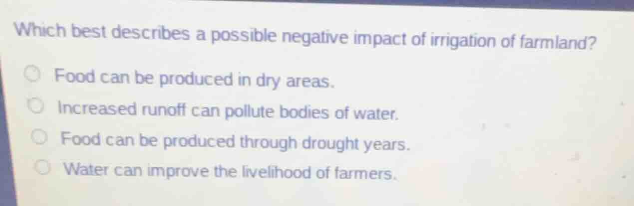 which best describes a possible negative impact of irrigation of farmla…