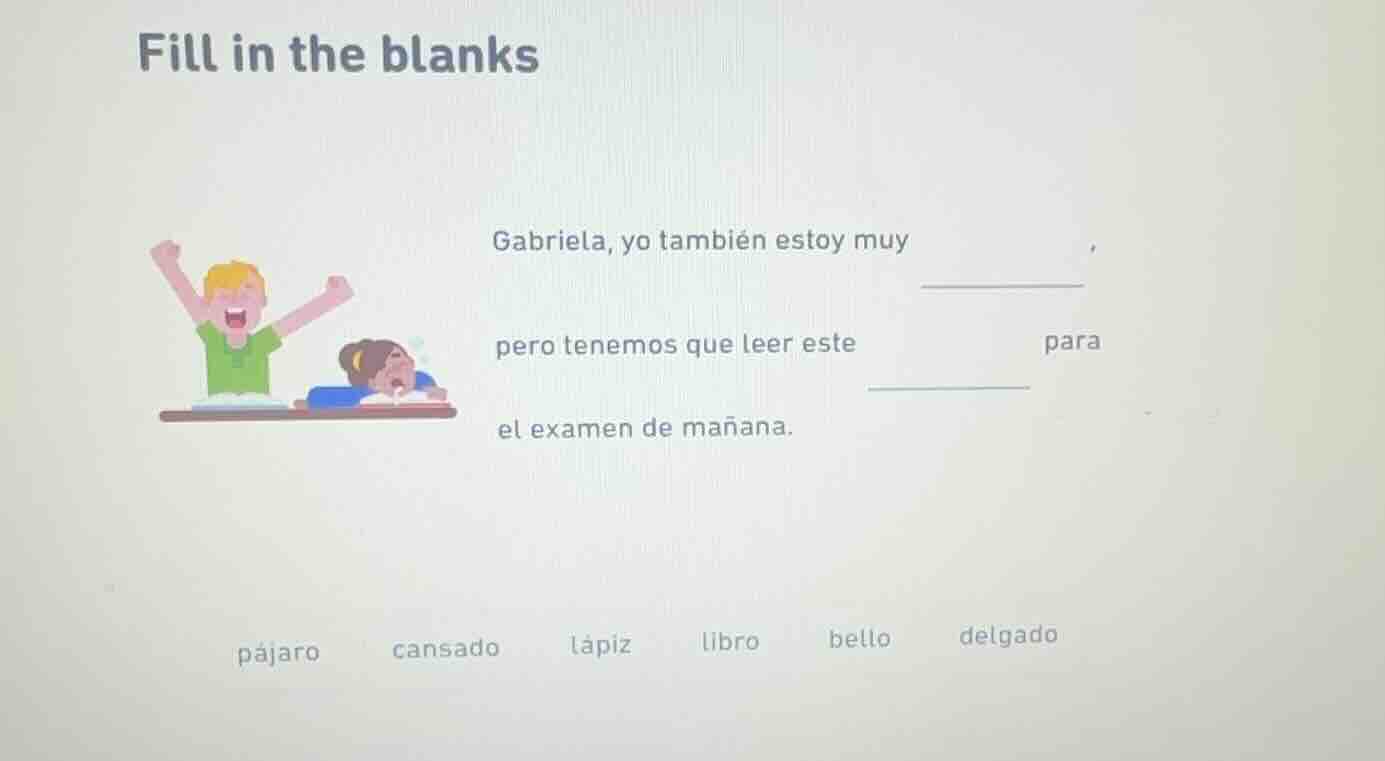 fill in the blanks gabriela, yo también estoy muy ______, pero tenemos …