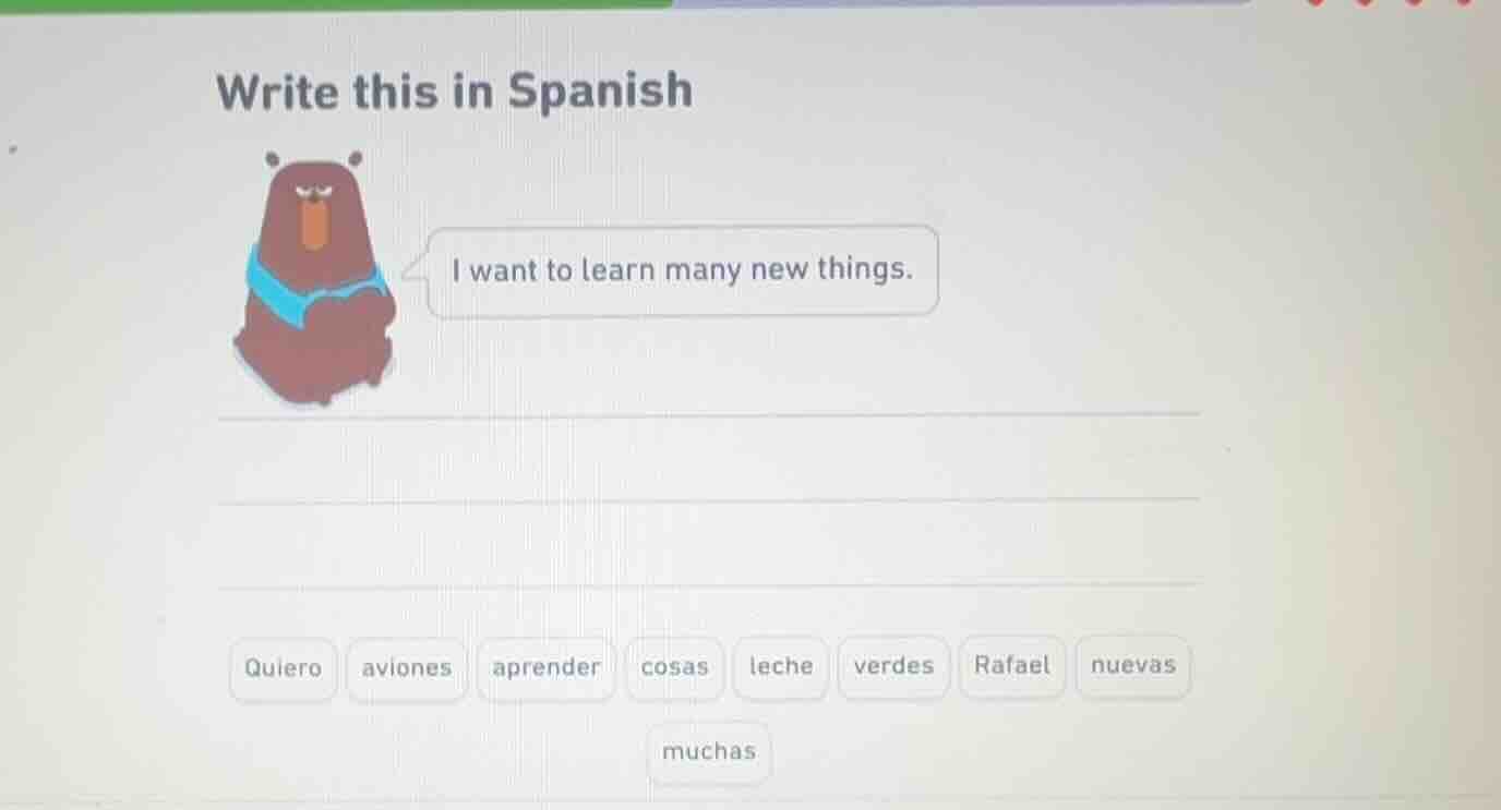 write this in spanish i want to learn many new things. quiero aviones a…