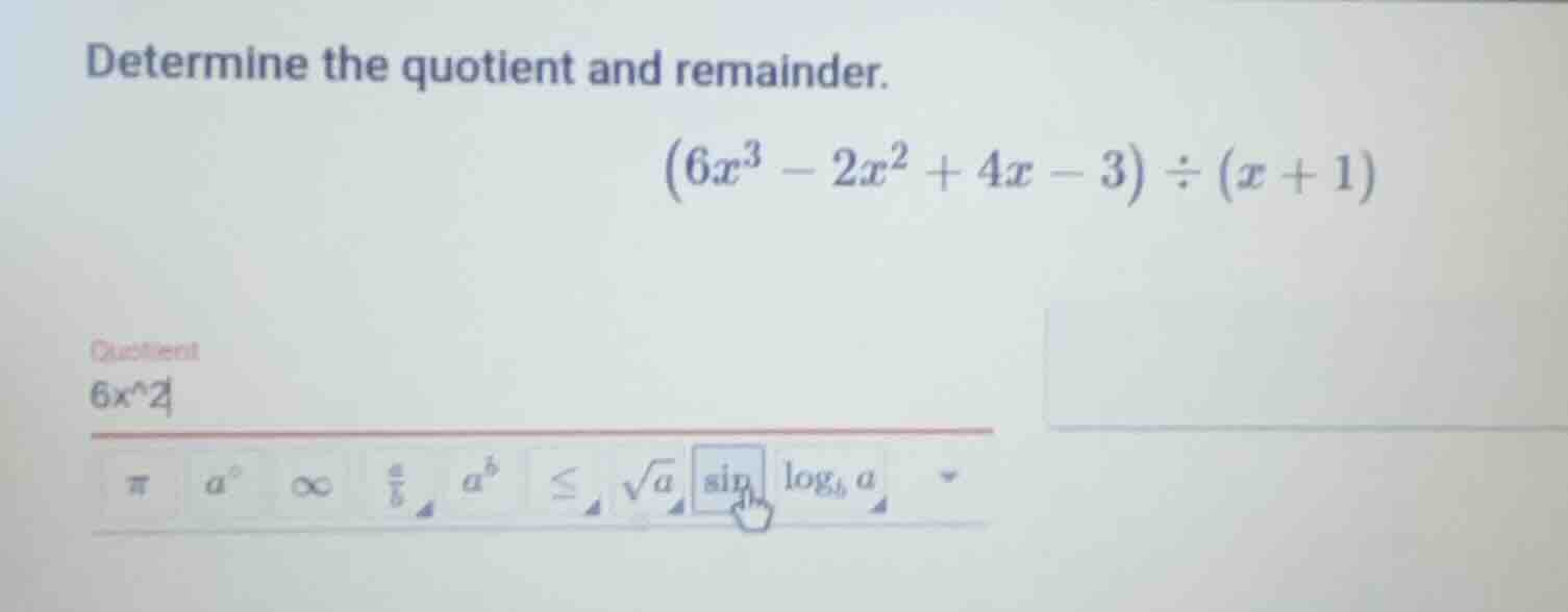determine the quotient and remainder.\\((6x^{3}-2x^{2}+4x - 3)\\div(x +…