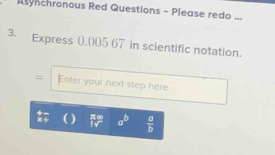 asynchronous red questions - please redo... 3. express 0.00567 in scien…