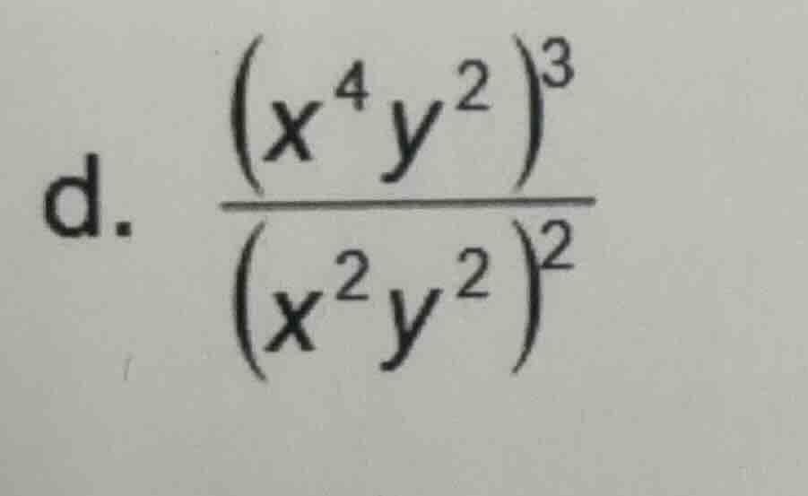 d. \\(\\dfrac{(x^{4}y^{2})^{3}}{(x^{2}y^{2})^{2}}\\)