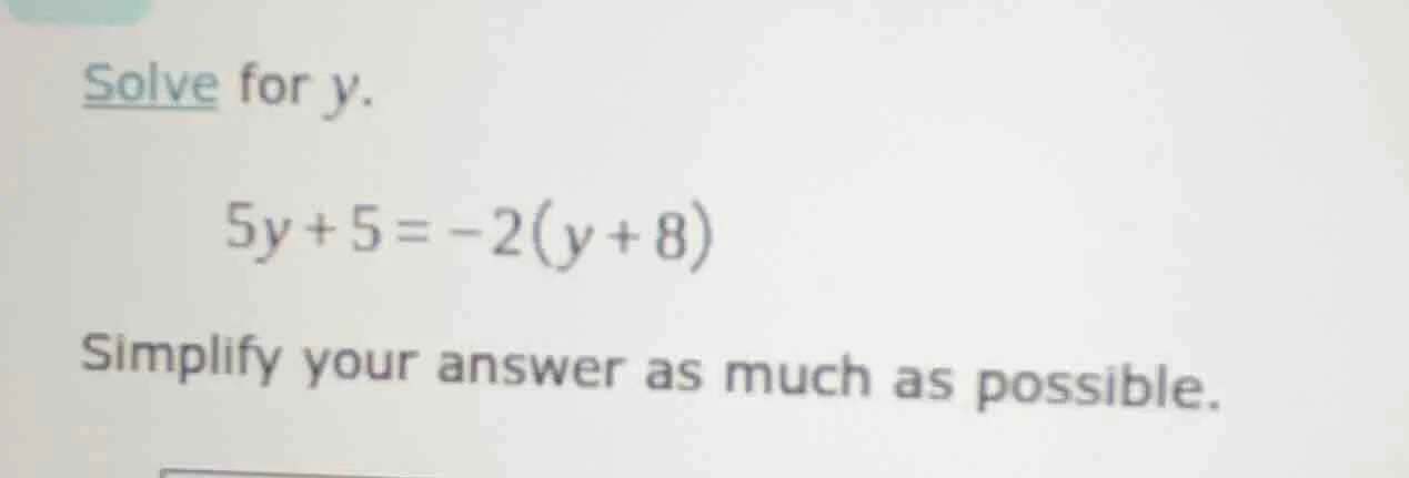 solve for y. 5y + 5 = -2(y + 8) simplify your answer as much as possibl…
