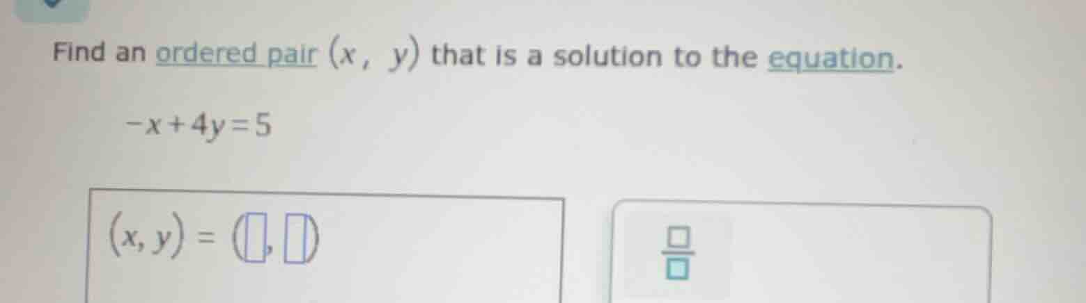 find an ordered pair (x, y) that is a solution to the equation. -x + 4y…