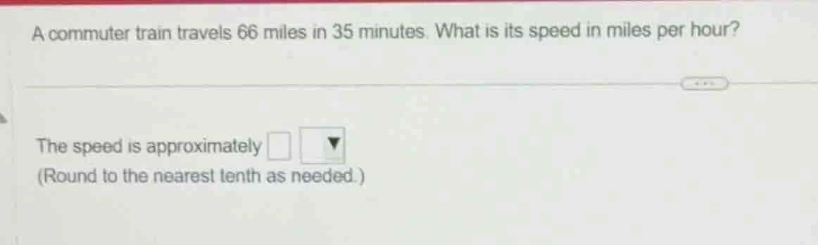 a commuter train travels 66 miles in 35 minutes. what is its speed in m…