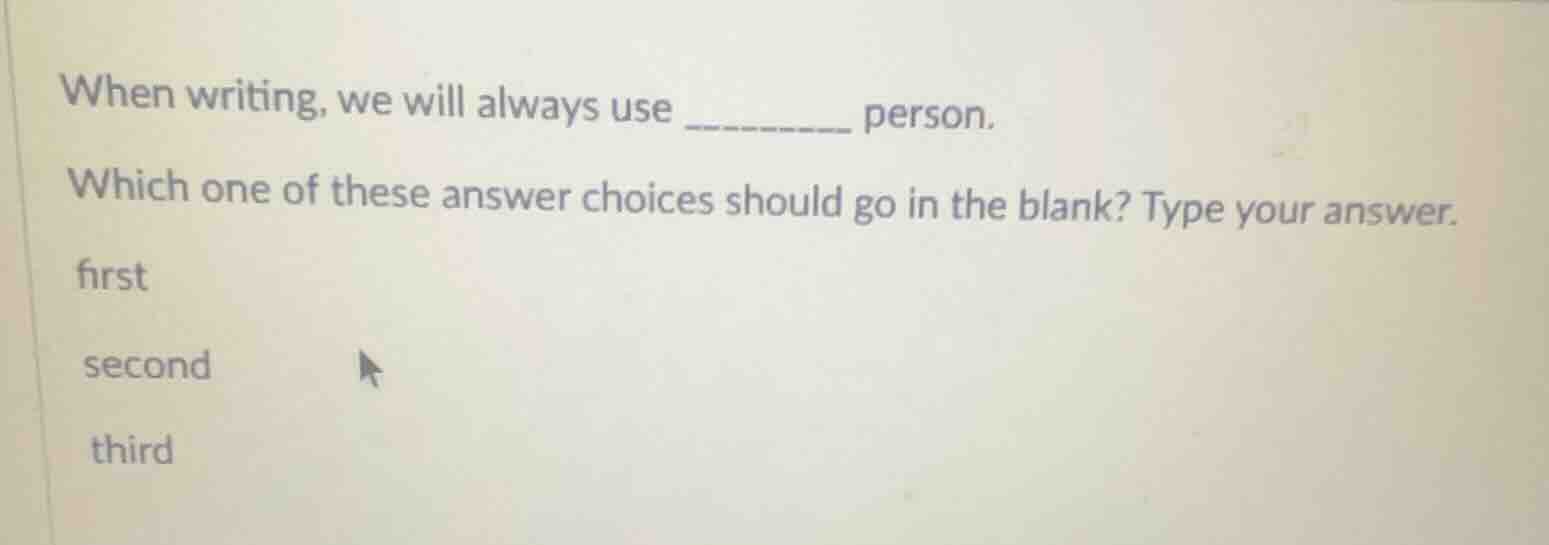 when writing, we will always use ______ person. which one of these answ…