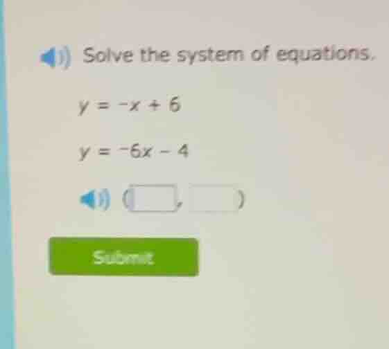 solve the system of equations. $y = -x + 6$ $y = -6x - 4$ (□, □) submit