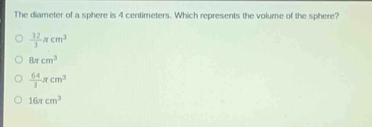 the diameter of a sphere is 4 centimeters. which represents the volume …