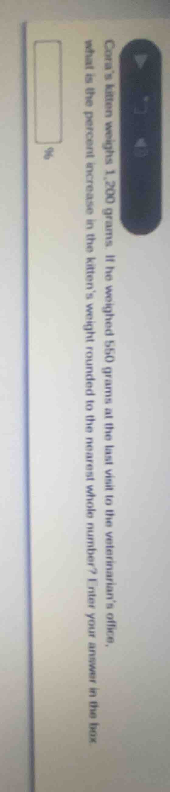 cara’s kitten weighs 1,200 grams. if he weighed 550 grams at the last v…