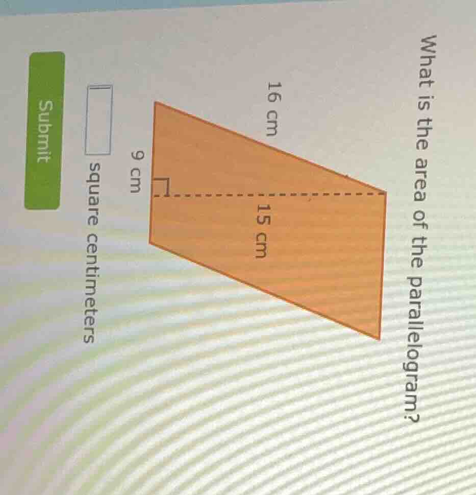what is the area of the parallelogram? 9 cm 15 cm 16 cm square centimet…