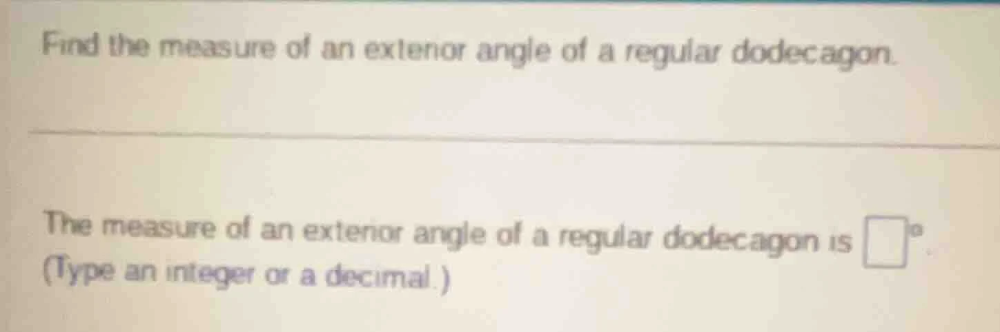 find the measure of an exterior angle of a regular dodecagon. the measu…