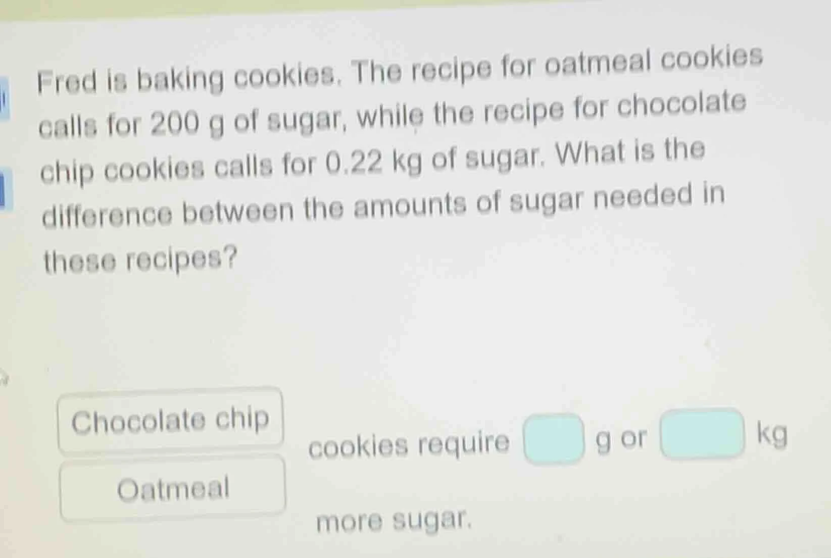 fred is baking cookies. the recipe for oatmeal cookies calls for 200 g …