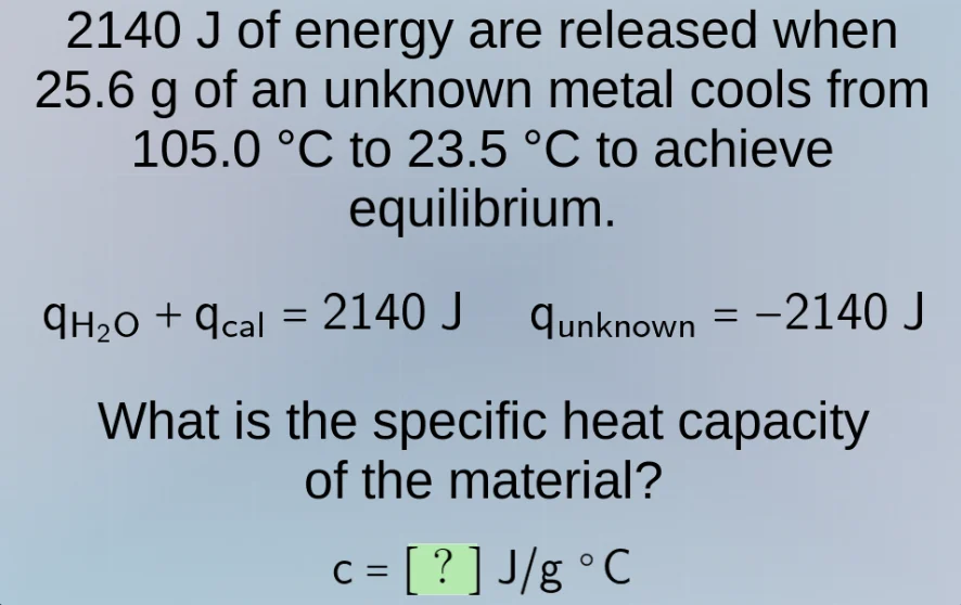 2140 j of energy are released when 25.6 g of an unknown metal cools fro…