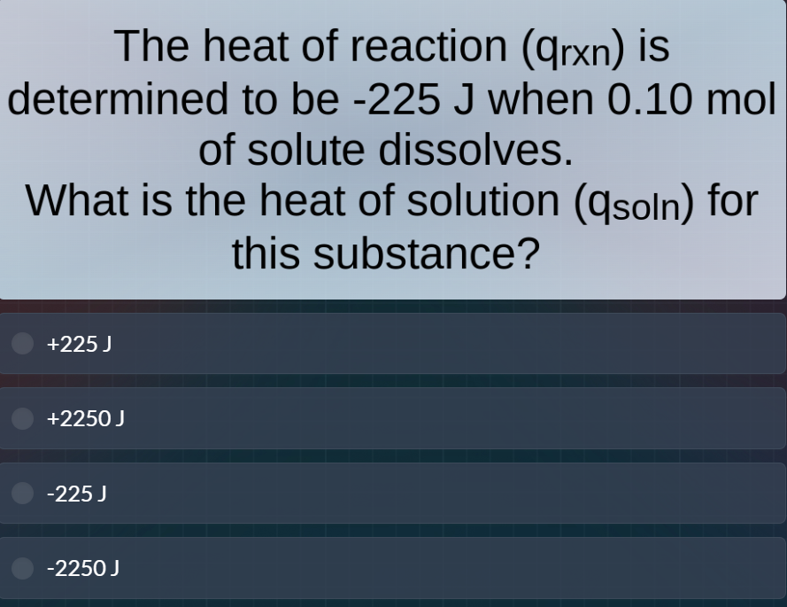 the heat of reaction (qₓₙ) is determined to be -225 j when 0.10 mol of …