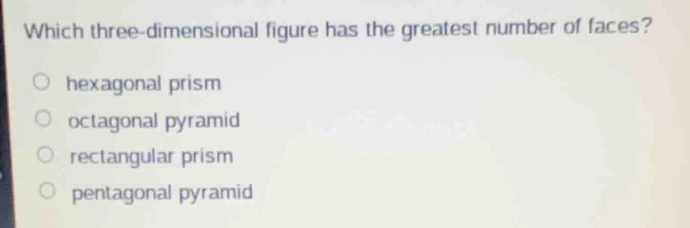 which three - dimensional figure has the greatest number of faces? hexa…