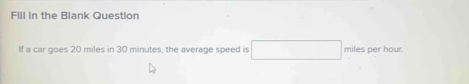 fill in the blank question if a car goes 20 miles in 30 minutes, the av…