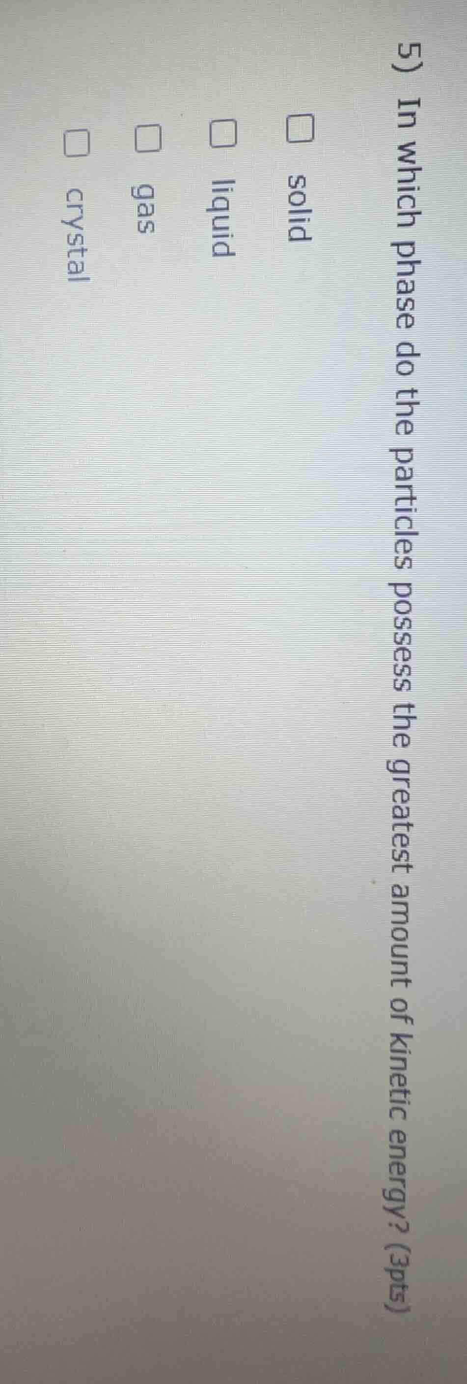 5) in which phase do the particles possess the greatest amount of kinet…