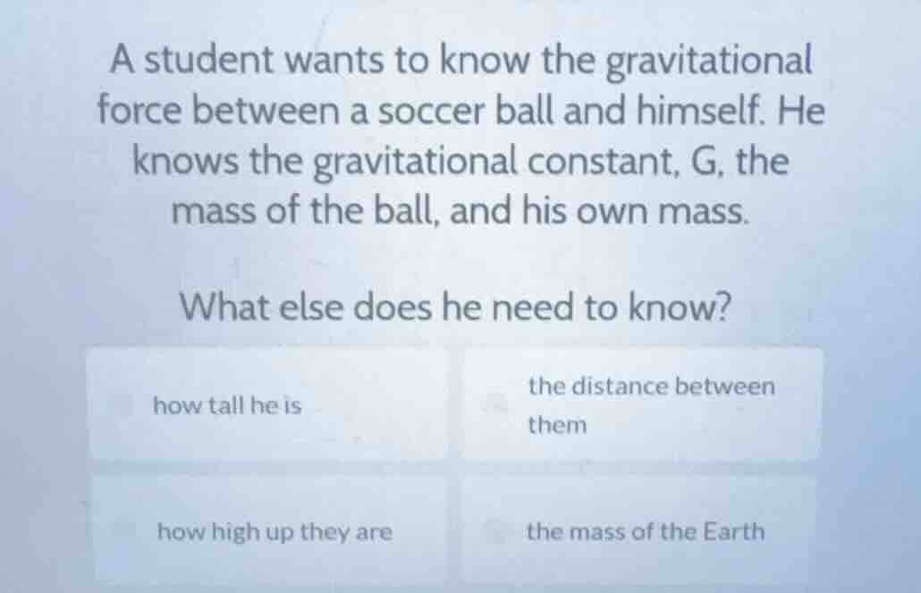 a student wants to know the gravitational force between a soccer ball a…