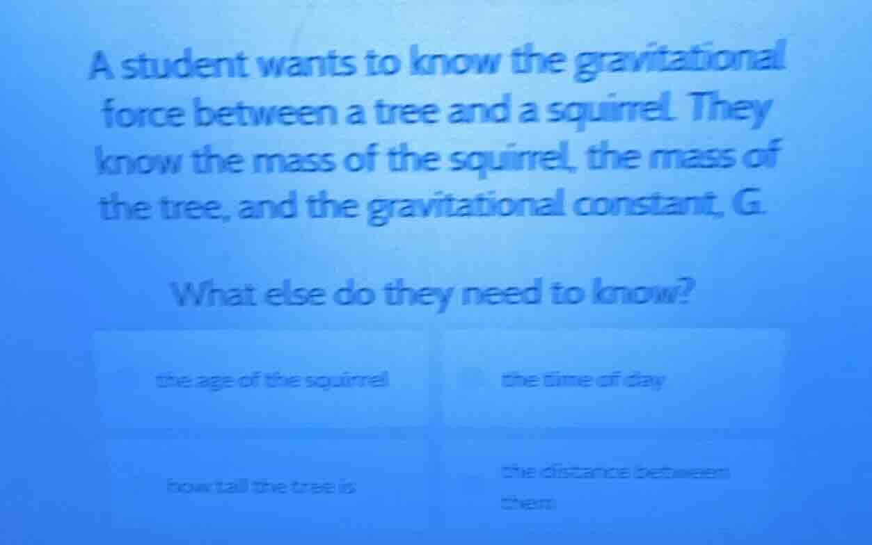 a student wants to know the gravitational force between a tree and a sq…