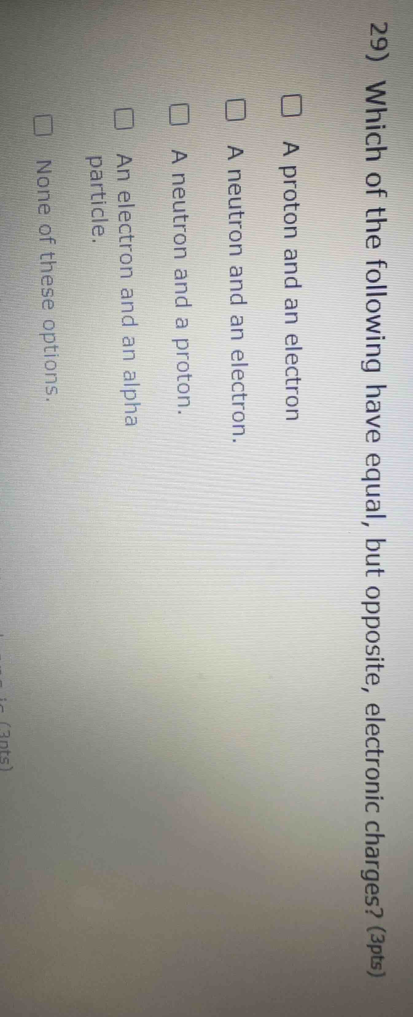 29) which of the following have equal, but opposite, electronic charges…