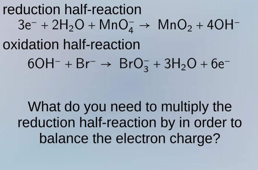 reduction half - reaction 3e⁻ + 2h₂o + mno₄⁻ → mno₂ + 4oh⁻ oxidation ha…