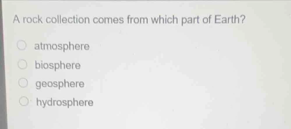 a rock collection comes from which part of earth? atmosphere biosphere …