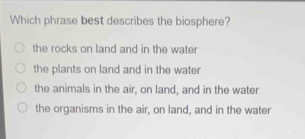 which phrase best describes the biosphere? the rocks on land and in the…